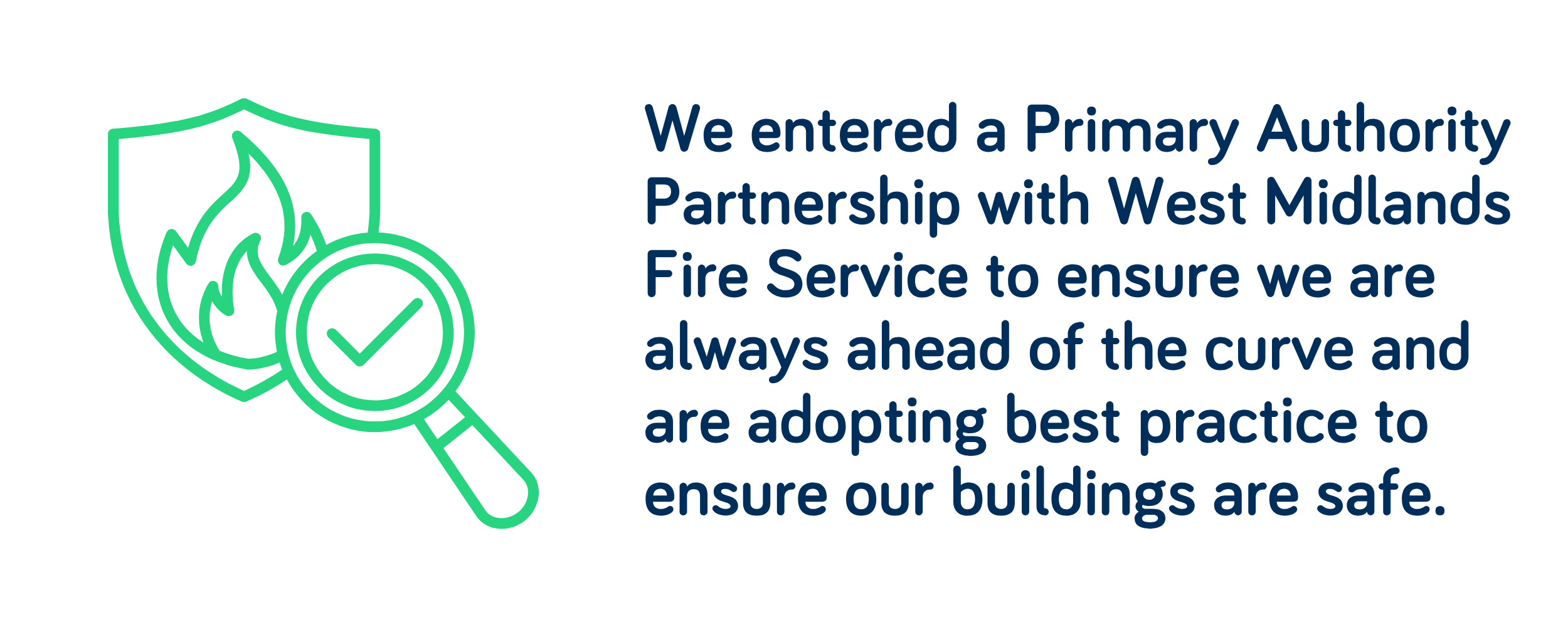 We entered a Primary Authority Partnership with West Midlands Fire Service to ensure we are always ahead of the curve and are adopting best practice to ensure our buildings are safe.
